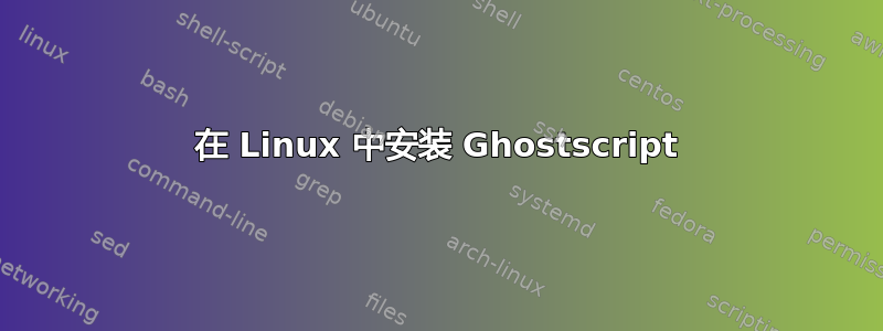 在 Linux 中安装 Ghostscript