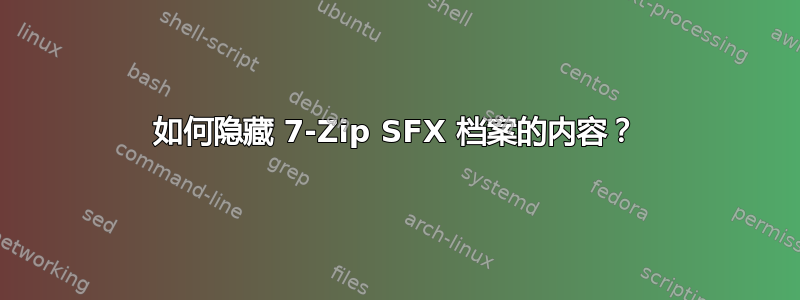 如何隐藏 7-Zip SFX 档案的内容？