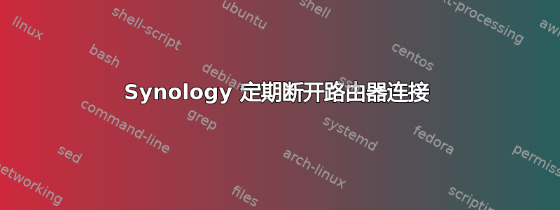 Synology 定期断开路由器连接