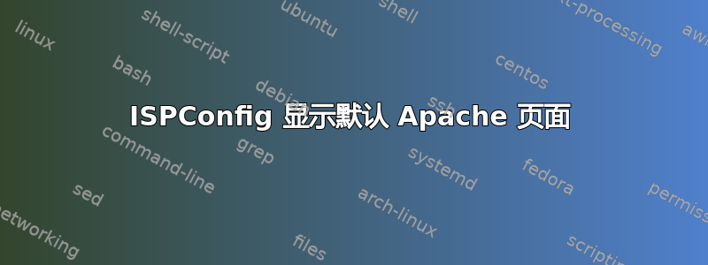 ISPConfig 显示默认 Apache 页面