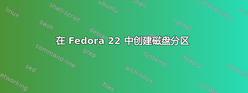 在 Fedora 22 中创建磁盘分区