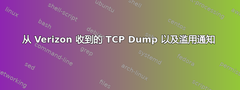 从 Verizon 收到的 TCP Dump 以及滥用通知