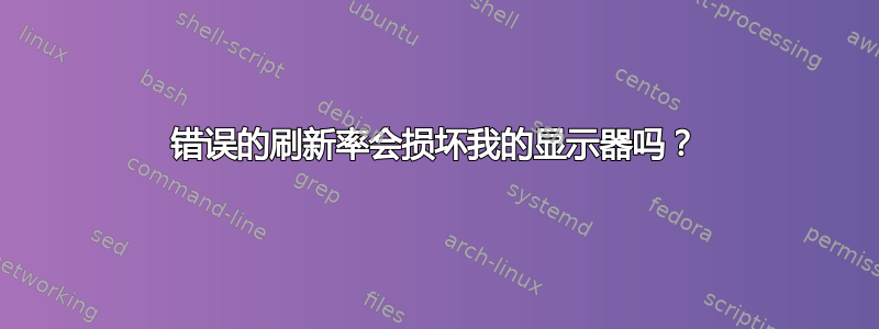 错误的刷新率会损坏我的显示器吗？