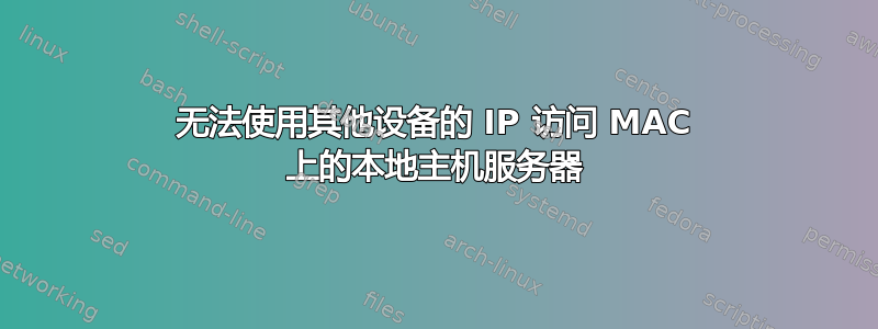 无法使用其他设备的 IP 访问 MAC 上的本地主机服务器