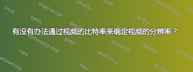 有没有办法通过视频的比特率来确定视频的分辨率？