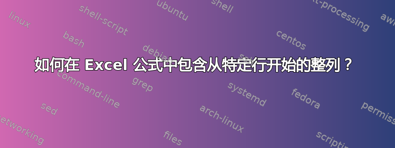 如何在 Excel 公式中包含从特定行开始的整列？