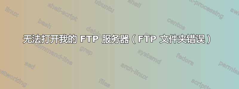 无法打开我的 FTP 服务器（FTP 文件夹错误）