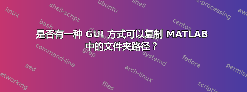 是否有一种 GUI 方式可以复制 MATLAB 中的文件夹路径？