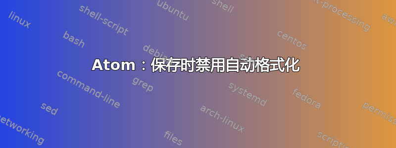 Atom：保存时禁用自动格式化