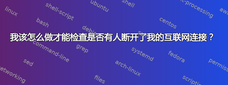 我该怎么做才能检查是否有人断开了我的互联网连接？