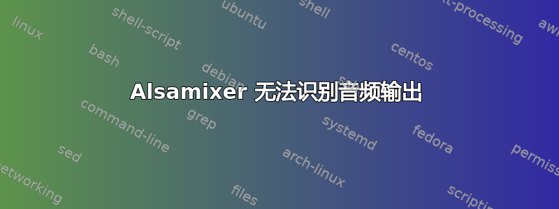 Alsamixer 无法识别音频输出