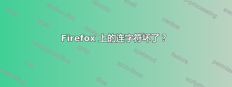 Firefox 上的连字符坏了？