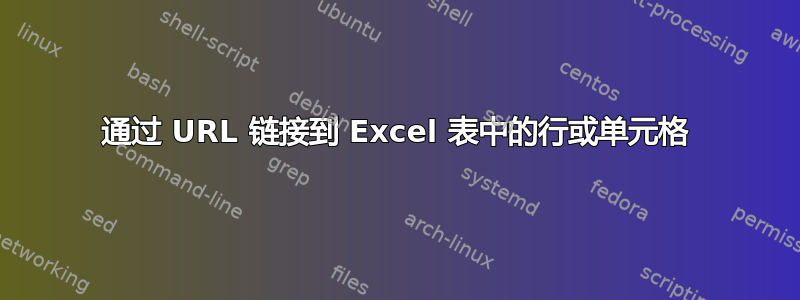 通过 URL 链接到 Excel 表中的行或单元格