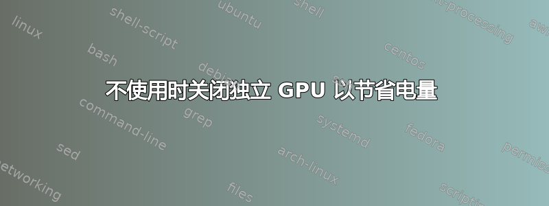 不使用时关闭独立 GPU 以节省电量