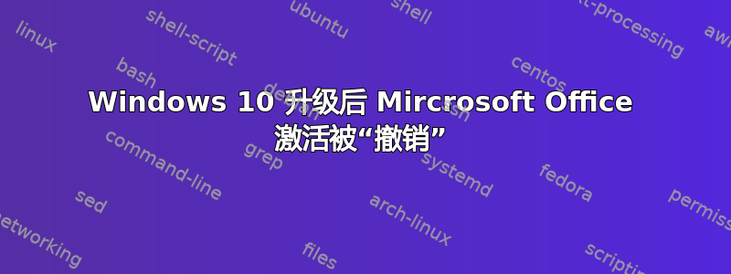 Windows 10 升级后 Mircrosoft Office 激活被“撤销”