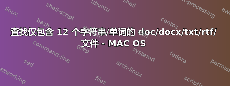 查找仅包含 12 个字符串/单词的 doc/docx/txt/rtf/ 文件 - MAC OS