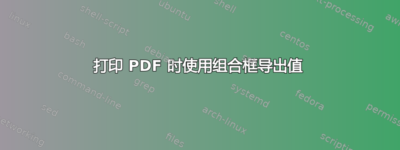 打印 PDF 时使用组合框导出值