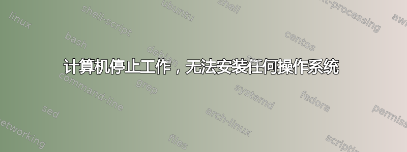 计算机停止工作，无法安装任何操作系统