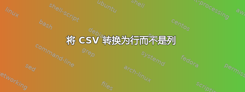 将 CSV 转换为行而不是列