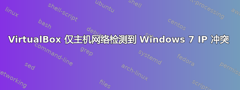 VirtualBox 仅主机网络检测到 Windows 7 IP 冲突