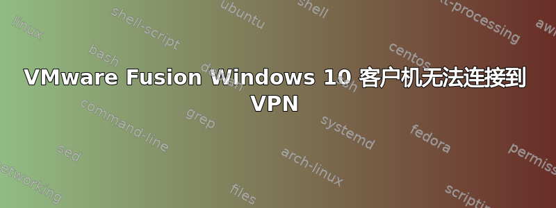 VMware Fusion Windows 10 客户机无法连接到 VPN