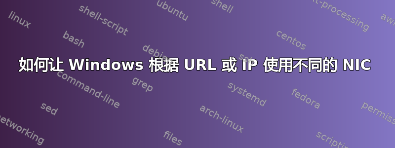 如何让 Windows 根据 URL 或 IP 使用不同的 NIC