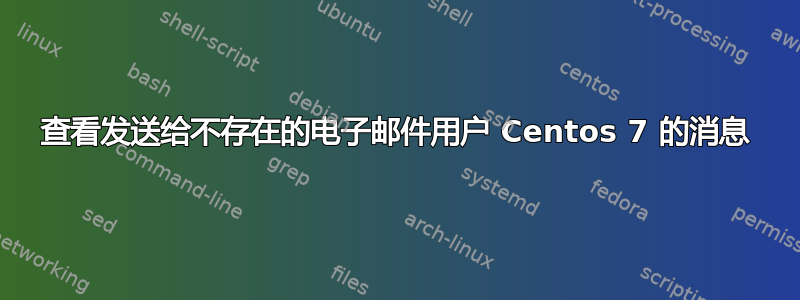 查看发送给不存在的电子邮件用户 Centos 7 的消息