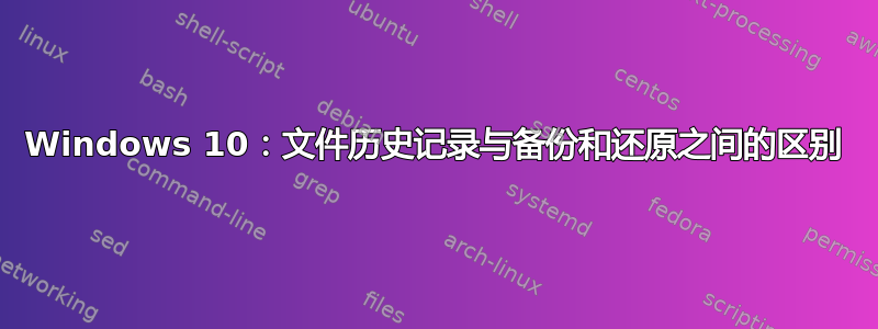 Windows 10：文件历史记录与备份和还原之间的区别