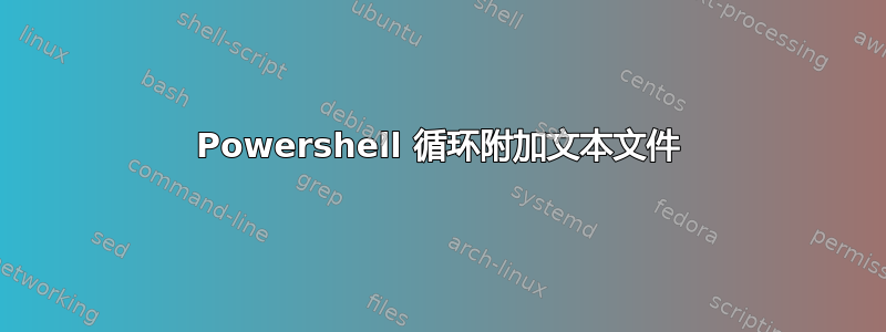 Powershell 循环附加文本文件