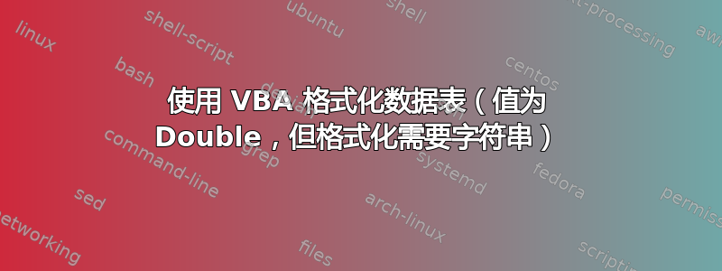 使用 VBA 格式化数据表（值为 Double，但格式化需要字符串）