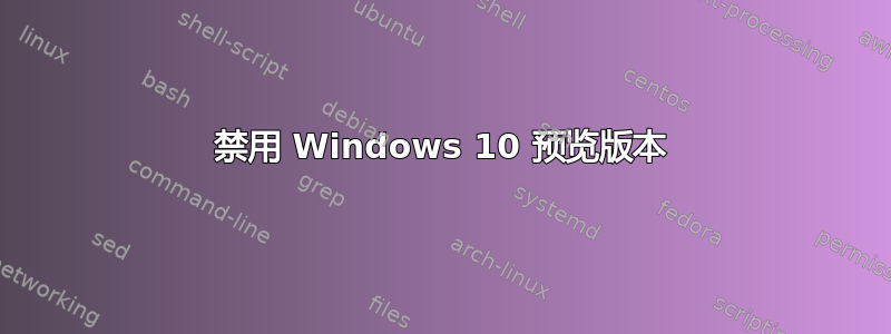 禁用 Windows 10 预览版本