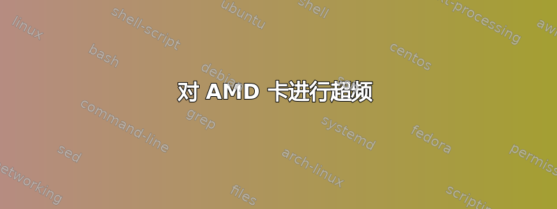 对 AMD 卡进行超频