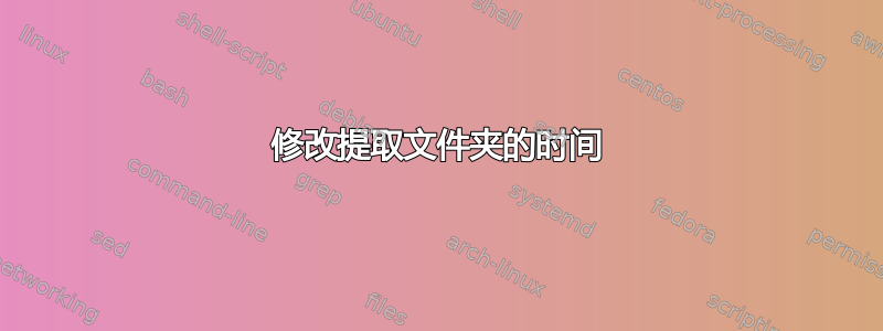 修改提取文件夹的时间