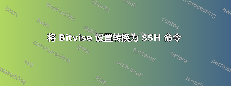 将 Bitvise 设置转换为 SSH 命令