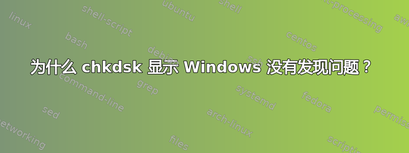 为什么 chkdsk 显示 Windows 没有发现问题？