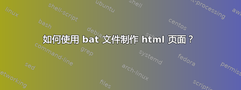 如何使用 bat 文件制作 html 页面？