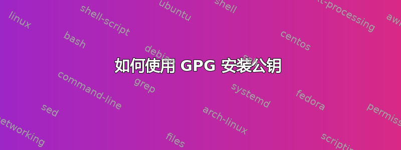 如何使用 GPG 安装公钥