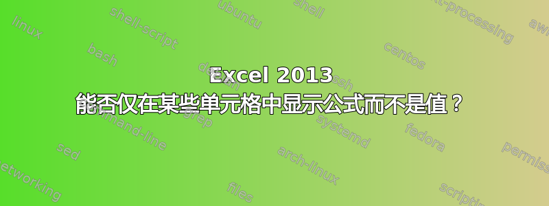 Excel 2013 能否仅在某些单元格中显示公式而不是值？