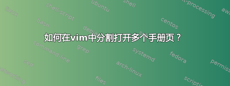 如何在vim中分割打开多个手册页？