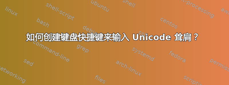 如何创建键盘快捷键来输入 Unicode 耸肩？