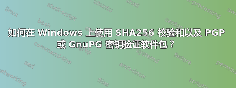 如何在 Windows 上使用 SHA256 校验和以及 PGP 或 GnuPG 密钥验证软件包？