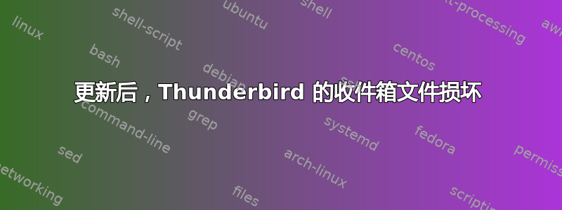 更新后，Thunderbird 的收件箱文件损坏