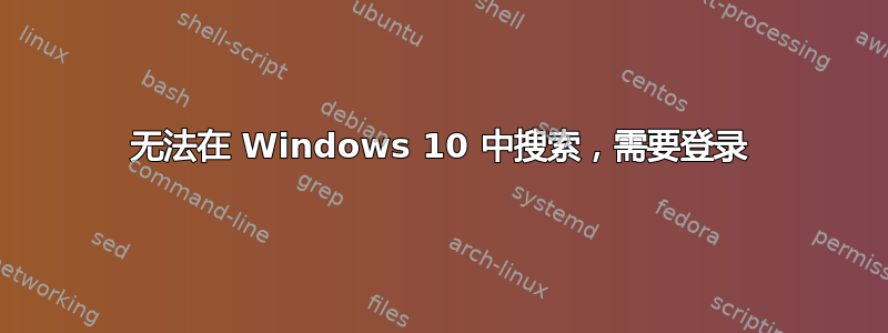 无法在 Windows 10 中搜索，需要登录