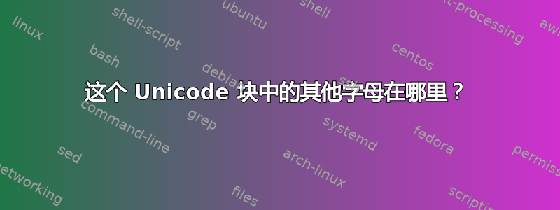 这个 Unicode 块中的其他字母在哪里？