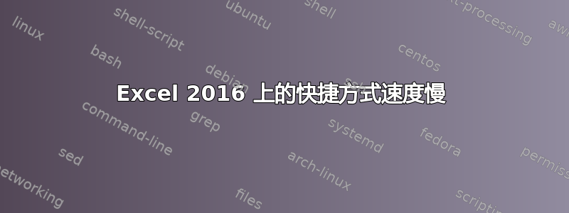 Excel 2016 上的快捷方式速度慢