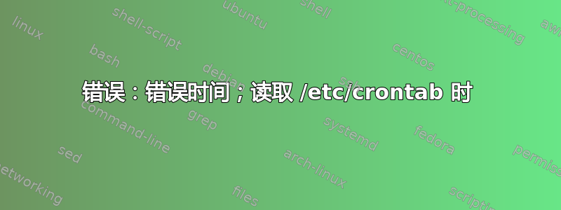 错误：错误时间；读取 /etc/crontab 时