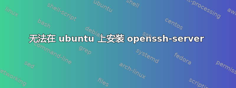 无法在 ubuntu 上安装 openssh-server