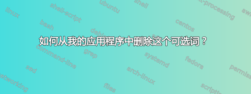 如何从我的应用程序中删除这个可选词？