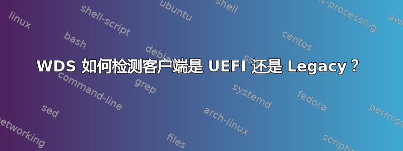 WDS 如何检测客户端是 UEFI 还是 Legacy？