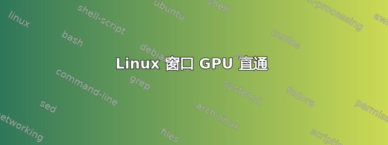 Linux 窗口 GPU 直通